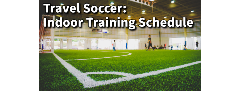 Travel Soccer: Indoor Training Schedule